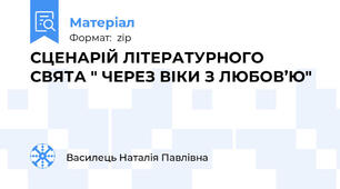 СЦЕНАРІЙ ЛІТЕРАТУРНОГО СВЯТА " ЧЕРЕЗ ВІКИ З ЛЮБОВ’Ю"