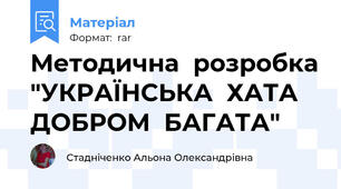 Методична  розробка "УКРАЇНСЬКА  ХАТА ДОБРОМ  БАГАТА"