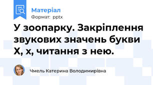 У зоопарку. Закріплення звукових значень букви Х, х, читання з нею.