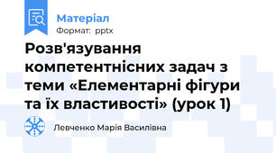 Розв'язування компетентнісних задач з теми «Елементарні фігури та їх властивості» (урок 1)