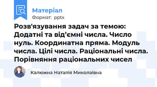 Розв'язування задач за темою: Додатні та від’ємні числа. Число нуль. Координатна пряма. Модуль числа. Цілі числа. Раціональні числа. Порівняння раціональних чисел