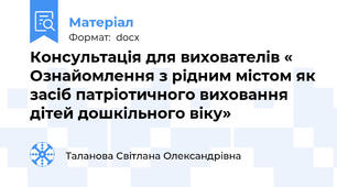 Консультація для вихователів « Ознайомлення з рідним містом як засіб патріотичного виховання дітей дошкільного віку»