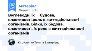 Вуглеводи, їх     будова, властивості,роль в життєдіяльності організмів. Білки, їх будова, властивості, їх роль в життєдіяльності організмів