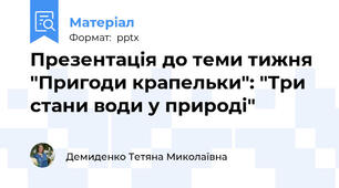 Презентація до теми тижня "Пригоди крапельки": "Три стани води у природі"
