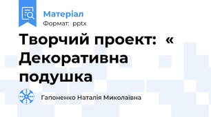 Творчий проект:« Декоративна подушка