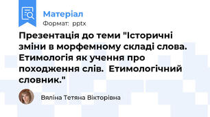 Презентація до теми "Історичні зміни в морфемному складі слова. Етимологія як учення про походження слів.  Етимологічний словник."