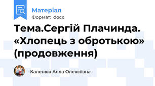 Тема.Сергій Плачинда. «Хлопець з обротькою» (продовження)