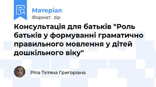 Консультація для батьків "Роль батьків у формуванні граматично правильного мовлення у дітей дошкільного віку"