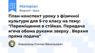 План-конспект уроку з фізичної культури для 5-го класу на тему: "Переміщення в стійках. Передача м'яча обома руками зверху . Верхня пряма подача"