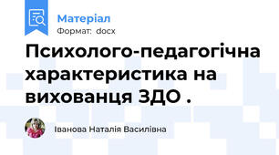 Психолого-педагогічна характеристика на вихованця ЗДО .
