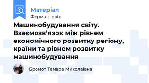 Машинобудування світу. Взаємозв’язок між рівнем економічного розвитку регіону, країни та рівнем розвитку машинобудування