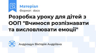 Розробка уроку для дітей з ООП "Вчимося розпізнавати та висловлювати емоції"