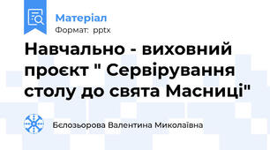 Навчально - виховний проєкт " Сервірування столу до свята Масниці"