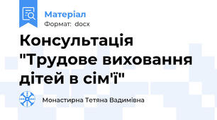 Консультація "Трудове виховання дітей в сім'ї"