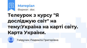 Телеурок з курсу "Я досліджую світ" на  тему:Україна на карті світу. Карта України.