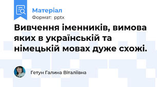 Вивчення іменників, вимова яких в українській та німецькій мовах дуже схожі.