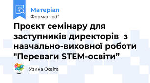 Проєкт семінару для заступників директорів  з навчально-виховної роботи "Переваги STEM-освіти”