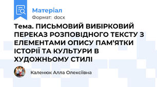 Тема. ПИСЬМОВИЙ ВИБІРКОВИЙ ПЕРЕКАЗ РОЗПОВІДНОГО ТЕКСТУ З ЕЛЕМЕНТАМИ ОПИСУ ПАМ’ЯТКИ ІСТОРІЇ ТА КУЛЬТУРИ В ХУДОЖНЬОМУ СТИЛІ