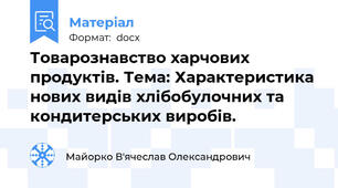 Товарознавство харчових продуктів. Тема: Характеристика нових видів хлібобулочних та кондитерських виробів.
