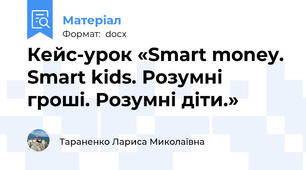 Кейс-урок «Smart money. Smart kids. Розумні гроші. Розумні діти.»