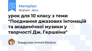 урок для 10 класу з теми "Поєднання джазових інтонацій та академічної музики у творчості Дж. Гершвіна"