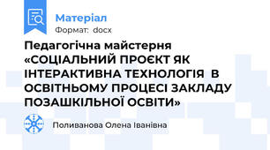 Педагогічна майстерня «СОЦІАЛЬНИЙ ПРОЄКТ ЯК ІНТЕРАКТИВНА ТЕХНОЛОГІЯ  В ОСВІТНЬОМУ ПРОЦЕСІ ЗАКЛАДУ ПОЗАШКІЛЬНОЇ ОСВІТИ»