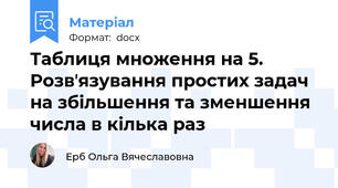 Таблиця множення на 5. Розвʼязування простих задач на збільшення та зменшення числа в кілька раз