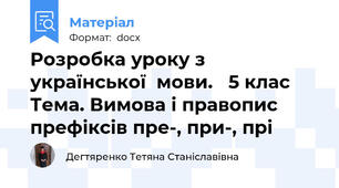 Розробка уроку з української  мови.   5 клас Тема. Вимова і правопис префіксів пре-, при-, прі