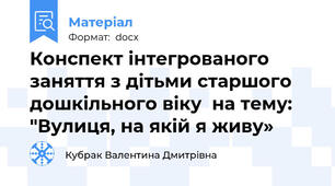 Конспект інтегрованого заняття з дітьми старшого дошкільного віку  на тему: "Вулиця, на якій я живу»