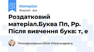 Роздатковий матеріал.Буква Пп, Рр. Після вивчення букв: т, е