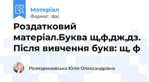 Роздатковий матеріал.Буква щ,ф,дж,дз. Після вивчення букв: щ, ф