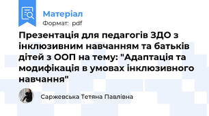 Презентація для педагогів ЗДО з інклюзивним навчанням та батьків дітей з ООП на тему: "Адаптація та модифікація в умовах інклюзивного навчання"