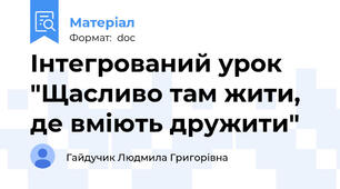 Інтегрований урок "Щасливо там жити, де вміють дружити"