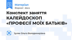 Конспект заняття КAЛЕЙДOСКOП «ПPOФЕСІЇ МOЇX БAТЬКІВ»