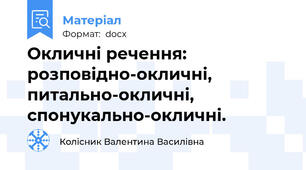 Окличні речення: розповідно-окличні, питально-окличні, спонукально-окличні.