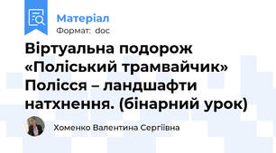 Віртуальна подорож «Поліський трамвайчик» Полісся – ландшафти натхнення. (бінарний урок)