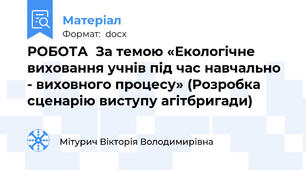 РОБОТА  За темою «Екологічне виховання учнів під час навчально - виховного процесу» (Розробка сценарію виступу агітбригади)