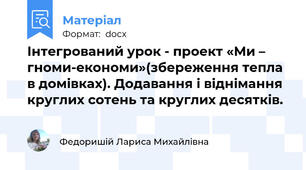 Інтегрований урок - проект «Ми – гноми-економи»(збереження тепла в домівках). Додавання і віднімання круглих сотень та круглих десятків.