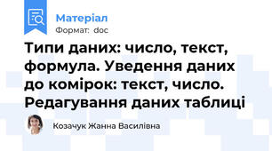 Типи даних: число, текст, формула. Уведення даних до комірок: текст, число. Редагування даних таблиці
