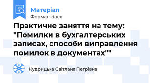Практичне заняття на тему: "Помилки в бухгалтерських записах, способи виправлення помилок в документах""