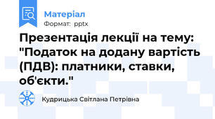 Презентація лекції на тему: "Податок на додану вартість (ПДВ): платники, ставки, обʼєкти."