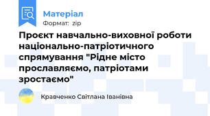 Проєкт навчально-виховної роботи національно-патріотичного спрямування "Рідне місто прославляємо, патріотами зростаємо"