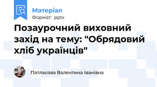 Позаурочний виховний захід на тему: "Обрядовий хліб українців"
