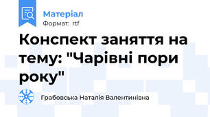 Конспект заняття на тему: "Чарівні пори року"
