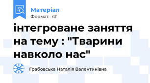 інтегроване заняття на тему : "Тварини навколо нас"