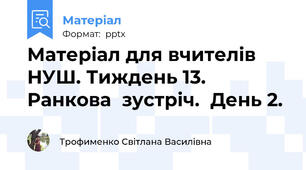 Матеріал для вчителів НУШ. Тиждень 13.  Ранкова  зустріч.  День 2.