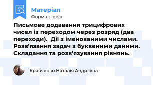 Письмове додавання трицифрових чисел із переходом через розряд (два переходи).  Дії з іменованими числами.  Розв’язання задач з буквеними даними. Складання та розв’язування рівнянь.