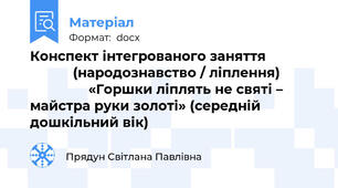 Конспект інтегрованого заняття                         (народознавство / ліплення)                          «Горшки ліплять не святі – майстра руки золоті» (середній дошкільний вік)