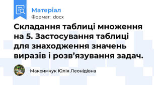 Складання таблиці множення на 5. Застосування таблиці для знаходження значень виразів і розв’язування задач.