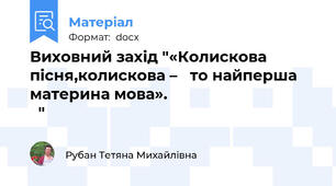 Виховний захід "«Колискова пісня,колискова –   то найперша материна мова».                                      "